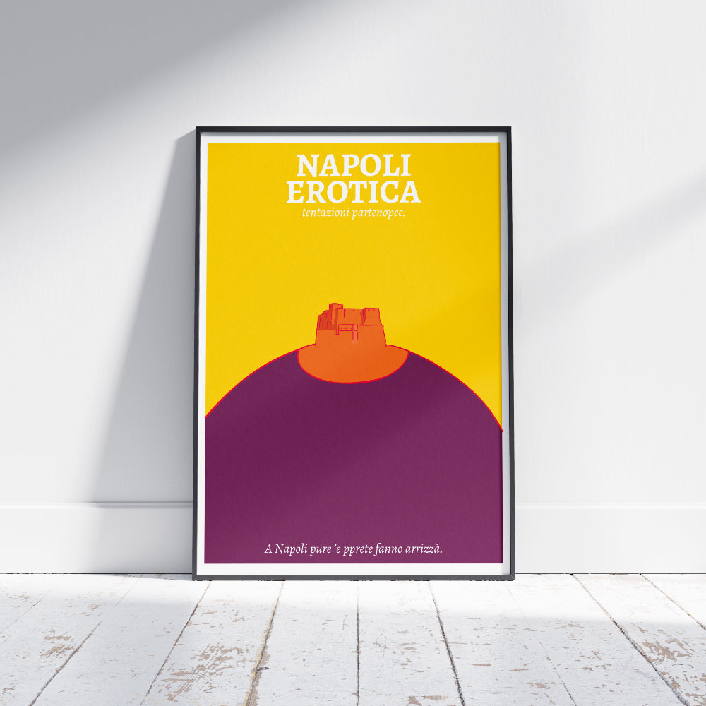 Poster Napoli Erotica dedicato a Castel dell Ovo reinterpretato in una composizione grafica ironica e sensuale nei colori giallo, arancio e viola, con il claim napoletano A Napoli pure ’e pprete fanno arrizzà  ispirato ai doppi sensi e alla cultura partenopea.